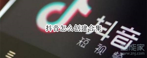 抖音怎么創(chuàng)建合集