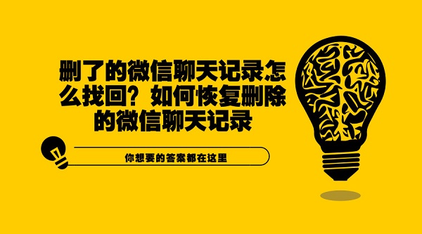 刪了的微信聊天記錄怎么找回？如何恢復(fù)刪除的微信聊天記錄