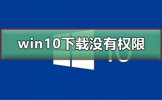 win10下載沒(méi)有權(quán)限