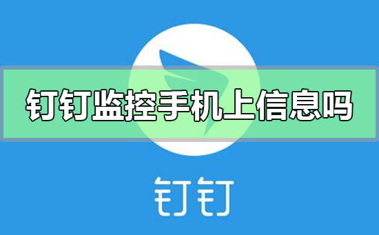 釘釘能監(jiān)控手機上的所有軟件信息嗎